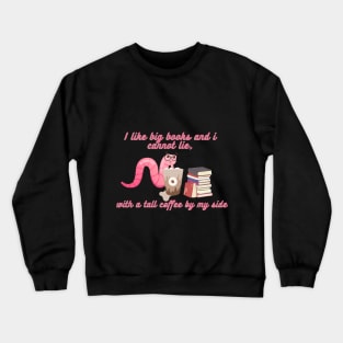 Coffee and reading - I like big books and i cannot lie, with a tall coffee by my side Crewneck Sweatshirt